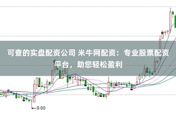 可查的实盘配资公司 米牛网配资：专业股票配资平台，助您轻松盈利
