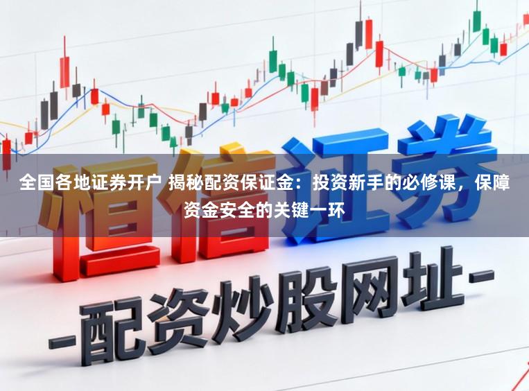 全国各地证券开户 揭秘配资保证金：投资新手的必修课，保障资金安全的关键一环