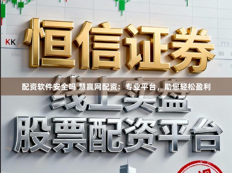 配资软件安全吗 慧赢网配资：专业平台，助您轻松盈利