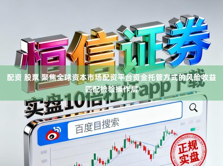 配资 股票 聚焦全球资本市场配资平台资金托管方式的风险收益匹配检验操作层