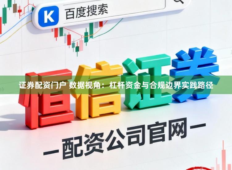 证券配资门户 数据视角：杠杆资金与合规边界实践路径