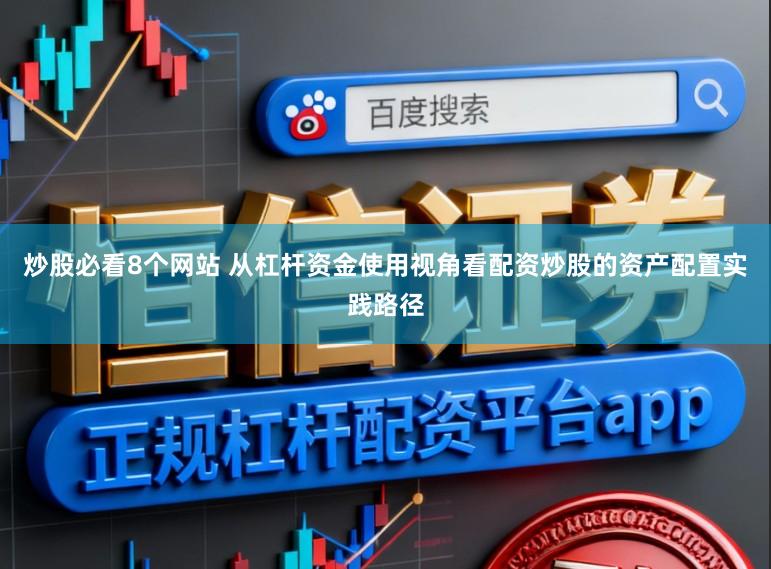 炒股必看8个网站 从杠杆资金使用视角看配资炒股的资产配置实践路径