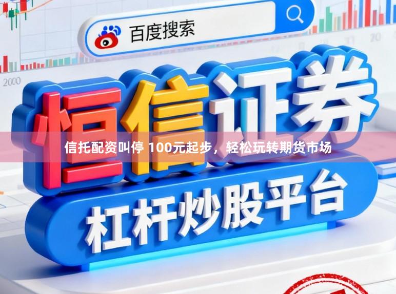 信托配资叫停 100元起步，轻松玩转期货市场