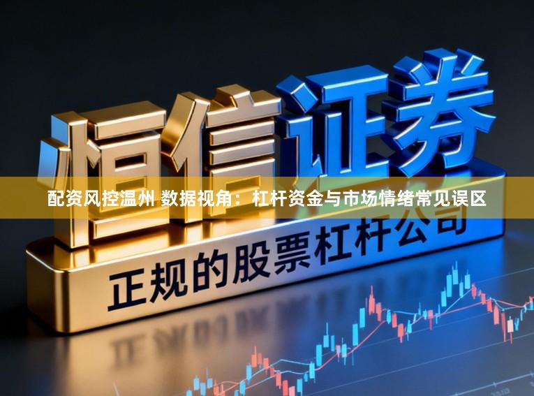 配资风控温州 数据视角：杠杆资金与市场情绪常见误区